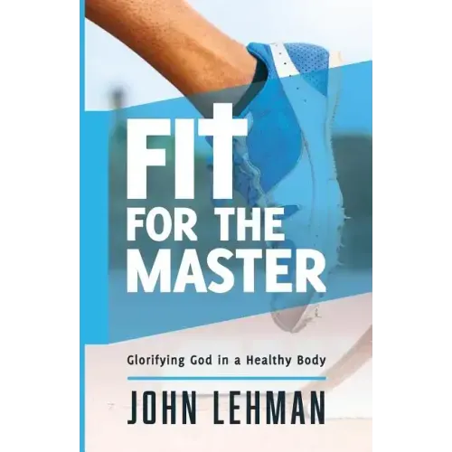 Fit for the Master: Glorifying God in a Healthy Body