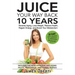 Juice Your Way Back 10 Years: Reverse Aging, Lose Weight, Restore Health, Regain Energy, and Boost Your Metabolism