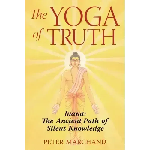 The Yoga of Truth: Jnana: The Ancient Path of Silent Knowledge