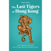 The Last Tigers of Hong Kong: True Stories of Big Cats That Stalked Britain's Chinese Colony