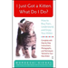 I Just Got a Kitten. What Do I Do?: How to Buy, Train, Understand, and Enjoy Your Kitten