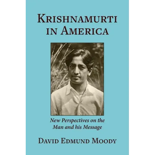 Krishnamurti in America: New Perspectives on the Man and his Message
