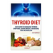 Thyroid Diet: Easy Guide to Managing Thyroid Symptoms, Losing Weight, Increasing Your Metabolism