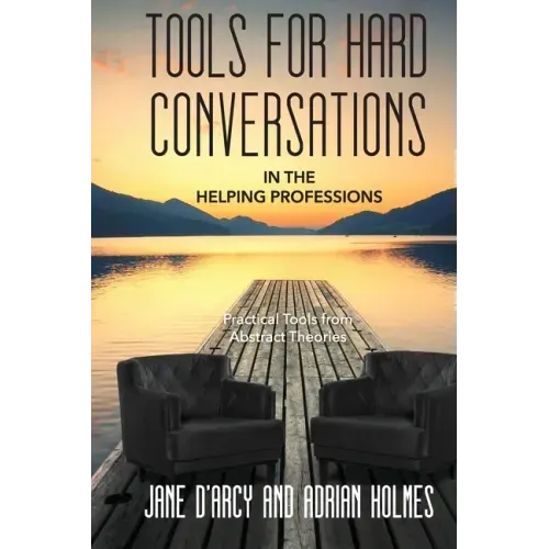 Tools for Hard Conversations in the Helping Professions: Practical Tools from Abstract Theories