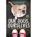 Our Dogs, Ourselves: How We Live with Dogs