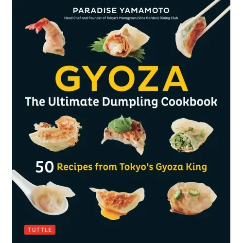 Gyoza: The Ultimate Dumpling Cookbook: 50 Recipes from Tokyo's Gyoza King - Pot Stickers, Dumplings, Spring Rolls and More!