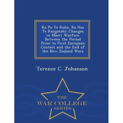 Ka Pu Te Ruha, Ka Hao Te Rangatahi: Changes in Maori Warfare Between the Period Prior to First European Contact and the End of the New Zealand Wars -