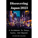 Discovering Japan 2023: A Guidebook To Tokyo, Kyoto, And Beyond.