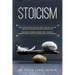 Stoicism: What Can Stoicism Teach You About the Art of Living and How to Achieve Success in Modern Life? Discover a Powerful Anc