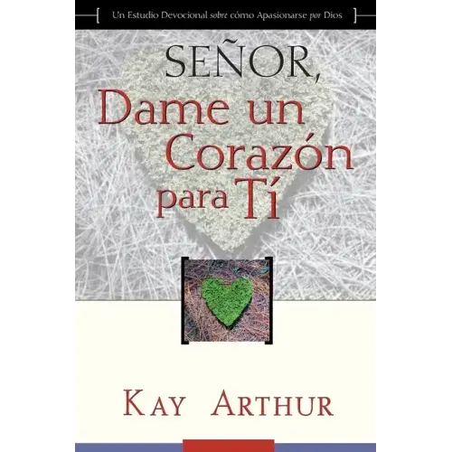 Señor, Dame Un Corazón Para Ti - Un Estudio Devocional sobre Cómo Tener Pasión por Dios / Lord, Give Me a Heart for You - A Devotional Study on Having
