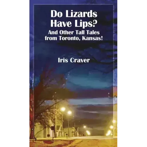 Do Lizards Have Lips: And Other Tall Tales from Toronto, Kansas