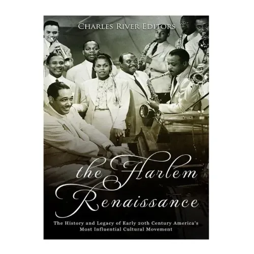 The Harlem Renaissance: The History and Legacy of Early 20th Century America's Most Influential Cultural Movement