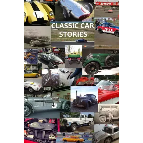 Classic Car Stories: Million Dollar Ferrari Sports Cars to Beat-Up Old Ford Trucks, Classic Mopar Hot Rods to Innovative Chevy Rat Rods, Vi