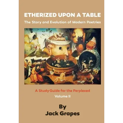 Etherized upon a Table, Vol 2: The Story and Evolution of Modern Poetries