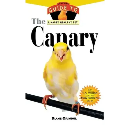 The Canary: An Owner's Guide to a Happy Healthy Pet