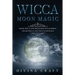 Wicca Moon Magic: Book Spells for Beginners with simple Lunar Spells and Wiccan Rituals