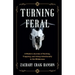 Turning Feral: A Modern Journey of Hunting, Trapping, and Living Intentionally in the Wilderness