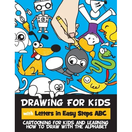 Drawing for Kids with Letters in Easy Steps ABC: Cartooning for Kids and Learning How to Draw with the Alphabet