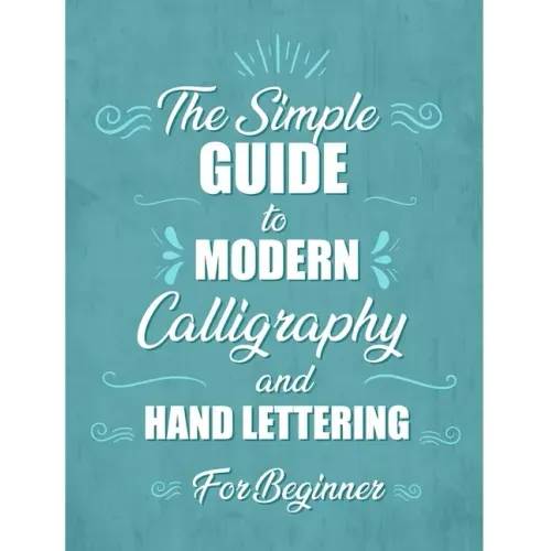 The simple Guide to Modern Calligraphy and Hand Lettering for Beginner: Learn to Letter, A Hand Lettering Workbook with Tips, Techniques, Practice Pag