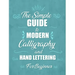 The simple Guide to Modern Calligraphy and Hand Lettering for Beginner: Learn to Letter, A Hand Lettering Workbook with Tips, Techniques, Practice Pag