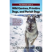 The Ultimate Guide to Wild Canines, Primitive Dogs, and Pariah Dogs: An Owner's Guide Book for Wolfdogs, Coydogs, and Other Hereditarily Wild Dog Bree