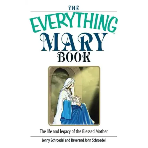 The Everything Mary Book: The Life and Legacy of the Blessed Mother