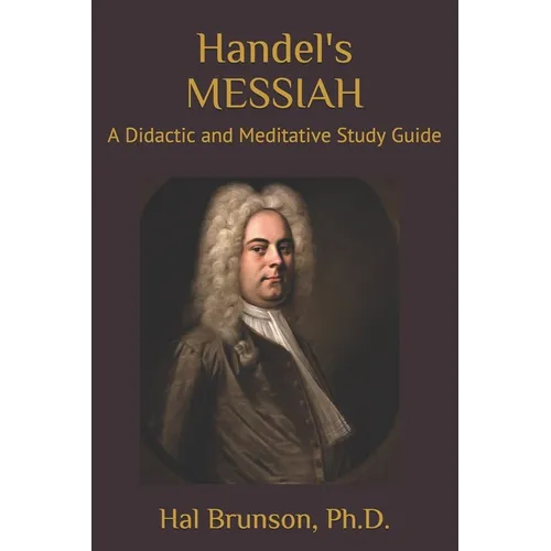 Handel's MESSIAH: A Didactic and Meditative Study Guide