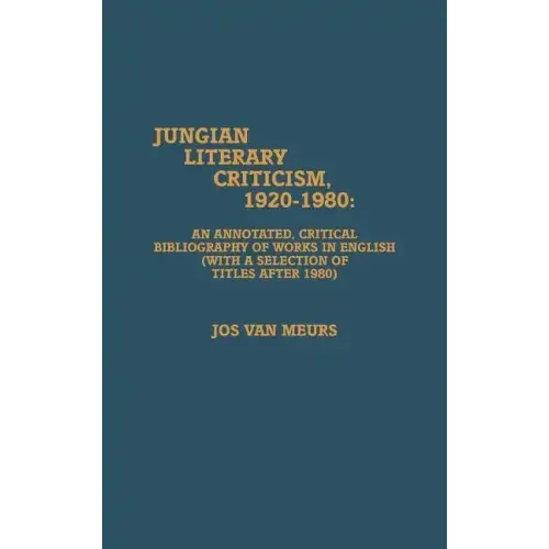 Jungian Literary Criticism, 1920-1980: An Annotated, Critical Bibliography of Works in English (with a Selection of Titles after 1980)