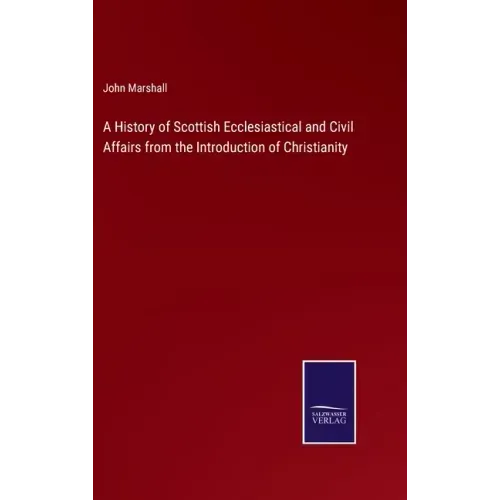 A History of Scottish Ecclesiastical and Civil Affairs from the Introduction of Christianity