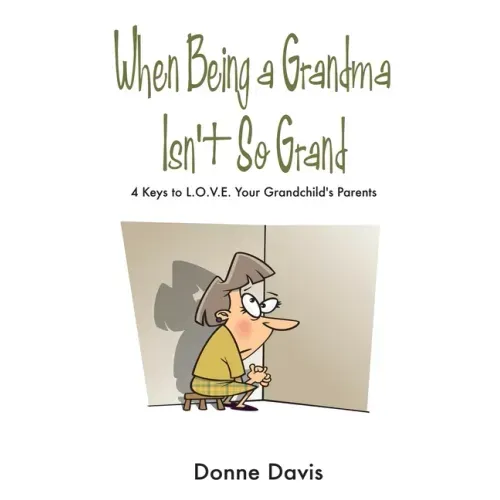 When Being a Grandma Isn't So Grand: 4 Keys to L.O.V.E. Your Grandchild's Parents