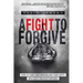 A Fight To Forgive: How to Turn Their Wrongs and Your Hurts Into God's Greater Purposes