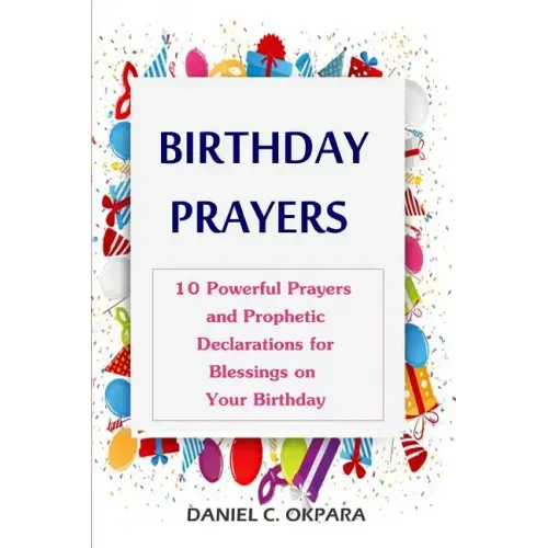 Birthday Prayers: Declaring God's Promises Over the 10 Most Important Areas of Your Life on Your Birthday