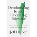 Decolonizing Israel, Liberating Palestine: Zionism, Settler Colonialism, and the Case for One Democratic State