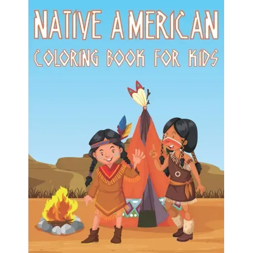 Native American Coloring Book For Kids: Fun American Indian Activity Book For Boys And Girls With Illustrations of The First American Culture