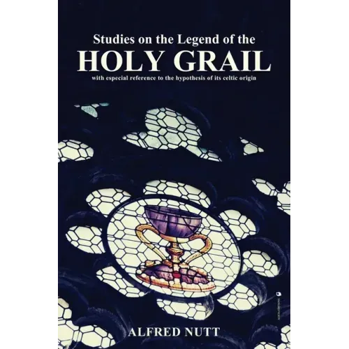 Studies on the Legend of the Holy Grail: With especial reference to the hypothesis of its Celtic origin