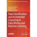 Data Classification and Incremental Clustering in Data Mining and Machine Learning