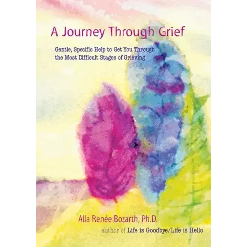 A Journey Through Grief: Gentle, Specific Help to Get You Through the Most Difficult Stages of Grieving