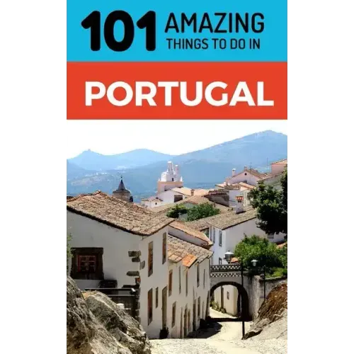101 Amazing Things to Do in Portugal: Portugal Travel Guide