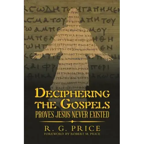 Deciphering the Gospels: Proves Jesus Never Existed