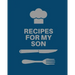 Recipes for My Son: Cookbook, Keepsake Blank Recipe Journal, Mom's Recipes, Personalized Recipe Book, Collection Of Favorite Family Recipe