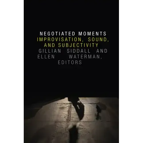 Negotiated Moments: Improvisation, Sound, and Subjectivity
