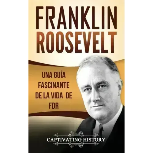 Franklin Roosevelt: Una Guía Fascinante de la Vida de FDR
