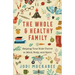 The Whole and Healthy Family: Helping Your Kids Thrive in Mind, Body, and Spirit