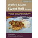 World's Easiest Sweet Roll Recipes (No Mixer... No-Kneading... No Yeast Proofing): From the Kitchen of Artisan Bread with Steve