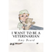 I Want to be a Veterinarian