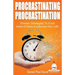 Procrastinating Procrastination: Proven Strategies To Crush Habits Of Delay & Indecision For Life