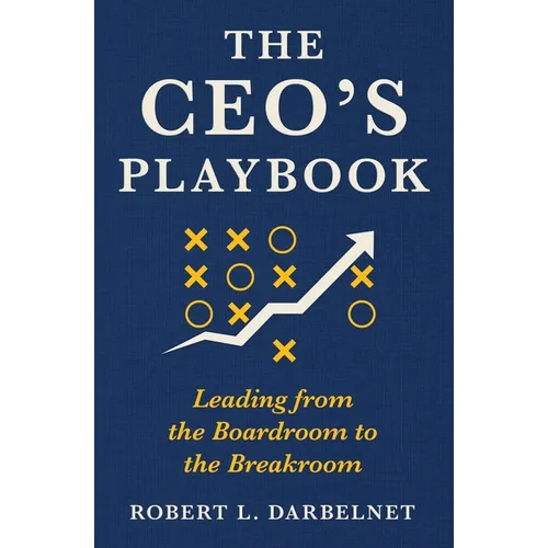 THE CEO'S PLAYBOOK - Leading from the Boardroom to the Breakroom