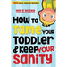 How To Tame Your Toddler And Keep Your Sanity
