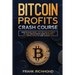 Bitcoin Profits Crash Course: Learn How to Make Money With Bitcoin in 7 Days or Less! The Ultimate Guide to Bitcoin Mining, Investing and Trading