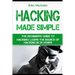 Hacking Made Simple: The Beginners Guide to Hacking: Learn the Basics of Hacking in 24 Hours